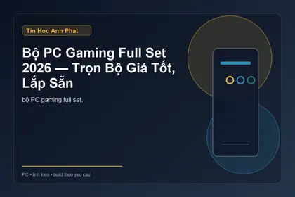 Bộ PC Gaming Full Set 2026 — Trọn Bộ Giá Tốt, Lắp Sẵn